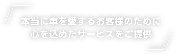 本当に車を愛するお客様のために心を込めたサービスをご提供